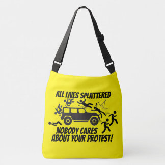 ALL LIVES SPLATTERED NOBODY CARES ABOUT YOUR  CROSSBODY TAS