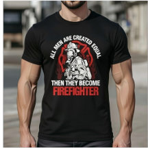 All Men Are Created Equal Then They Become Fireman
