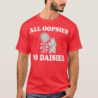 all oopsies no daisies t-shirt