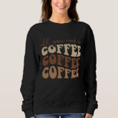 All you need is coffee.  sweatshirt (Devant)