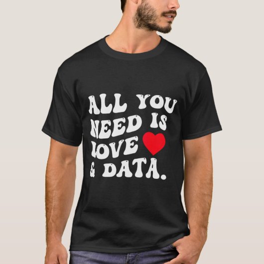All You Need Is Love And Data Funny Valentine Data T-shirt (Voorkant)