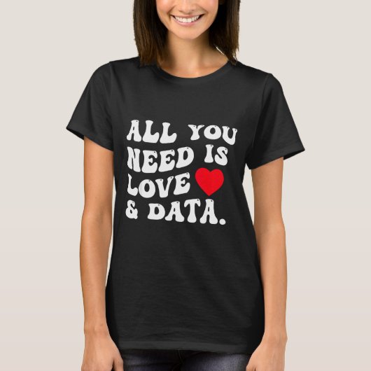 All You Need Is Love And Data Funny Valentine Data T-shirt (Voorkant)