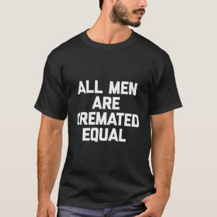 Alle Mannen zijn gecremeerd Gelijk T-shirt Funny G