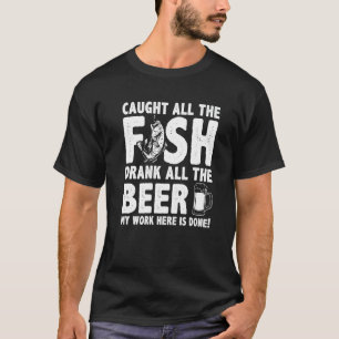 Alle Vissen Gevangen Alle Bier Gedronken Mijn Werk T-shirt