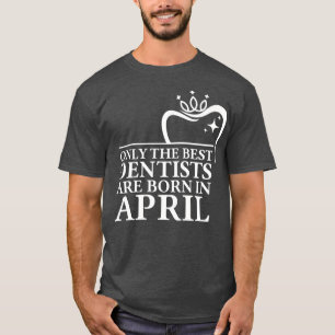 Alleen de beste tandartsen zijn in april geboren t-shirt
