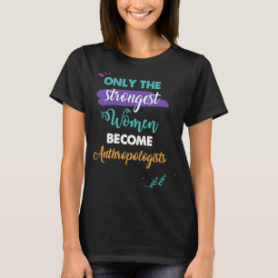 Alleen de sterkste vrouwen worden antropologen t-shirt