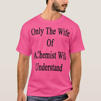 Alleen de vrouw van een scheikundige begrijpt 1 t-shirt