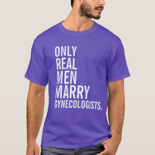 Alleen echte Mannen trouwen met gynaecologen T-shirt