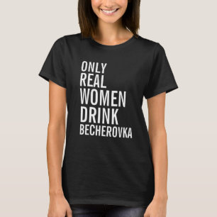 Alleen echte vrouwen Drinken Becherovka T-shirt