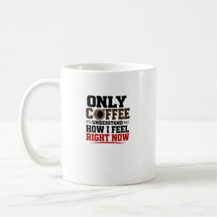 Alleen koffie begrijpt hoe ik me voel Grappige ko Koffiemok