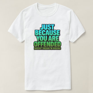 ALLEEN MAAR OMDAT JE BELEDIGD BENT, BETEKENT NIET  T-SHIRT