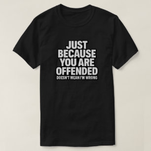 ALLEEN MAAR OMDAT JE BELEDIGD BENT, BETEKENT NIET T-SHIRT