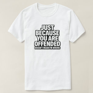 ALLEEN MAAR OMDAT JE BELEDIGD BENT, BETEKENT NIET T-SHIRT