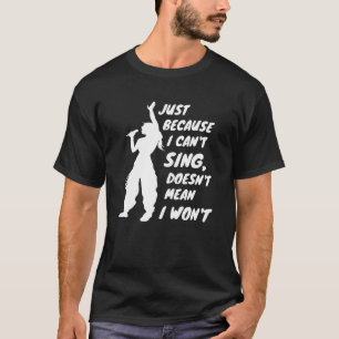 Alleen omdat ik niet kan zingen, betekent dat niet t-shirt