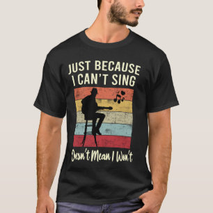 Alleen omdat ik niet kan zingen, wil nog niet zegg t-shirt