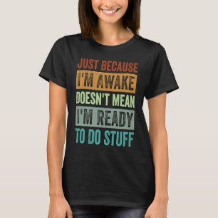 Alleen Omdat Ik Wakker Ben Betekent Niet Dat Ik Er T-shirt