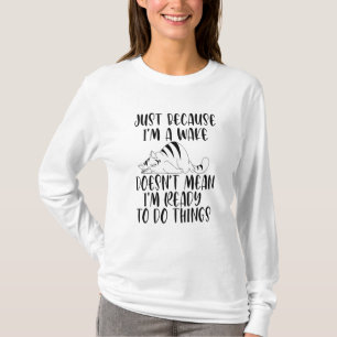 Alleen omdat ik wakker ben, wil nog niet zeggen da t-shirt