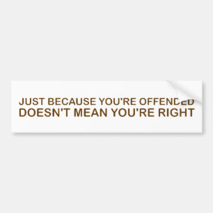Alleen omdat je beledigd bent. . . bumpersticker