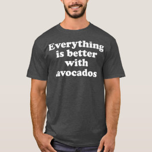 Alles is beter met Avocados 333 T-shirt