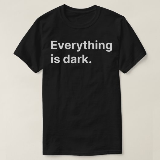 Alles is donker t-shirt (Design voorkant)