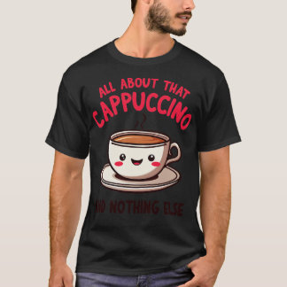 Alles over die cappuccino en niets anders Schattig T-shirt