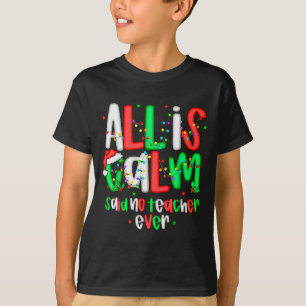 Alles rustig zei geen leraar grappige leraar kerst t-shirt