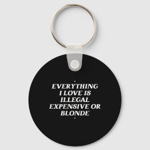 Alles waar ik van hou is illegaal, duur of blond sleutelhanger