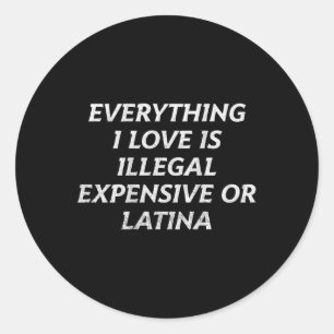 Alles waar ik van hou is illegaal, duur of latina ronde sticker