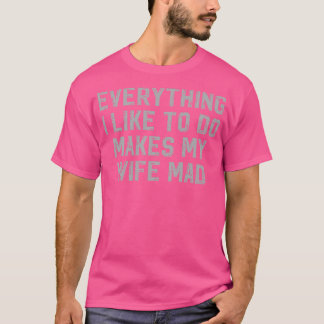 Alles wat ik doe maakt mijn vrouw gek t-shirt