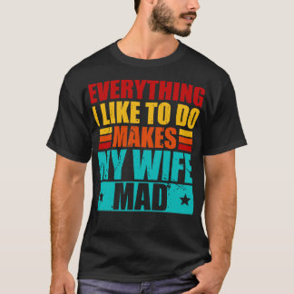 Alles wat ik graag doe maakt mijn vrouw gek t-shirt