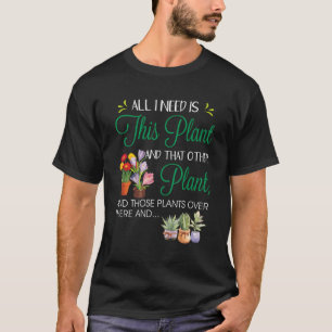 Alles wat ik nodig heb, is dit Plant tuinkrabben. T-shirt