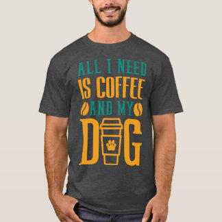 Alles wat ik nodig heb is koffie en mijn hond koff t-shirt