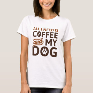 Alles wat ik nodig heb is koffie en mijn hond t-shirt