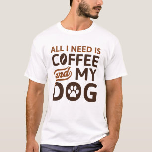 Alles wat ik nodig heb is koffie en mijn hond t-shirt