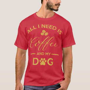 Alles wat ik nodig heb is koffie en m'n hondje caf t-shirt