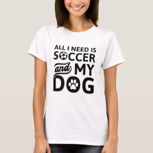 Alles wat ik nodig heb is Voetbal en mijn hond T-shirt