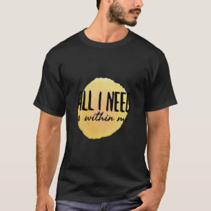 alles wat ik nodig heb , zit in mij - motivatie wo t-shirt