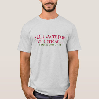 Alles wat ik voor Kerstmis wil (is dat het voorbij T-shirt