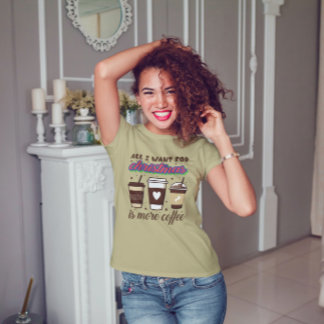 Alles wat ik voor Kerstmis wil is meer koffie-t-sh T-shirt