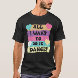 Alles wat ik wil doen is dansen hiphop danser BR T-shirt