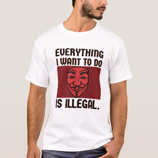 Alles wat ik wil doen is illegaal t-shirt (Voorkant)