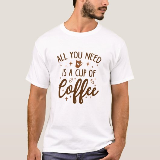Alles wat je nodig hebt is een Koffiebeker T-shirt (Voorkant)