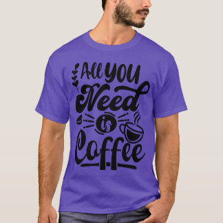 Alles wat je nodig hebt is koffie cadeau t-shirt