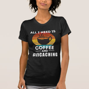 Alles wat je nodig hebt is koffie en geocaching t-shirt