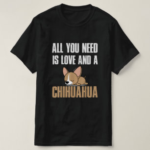 Alles wat je nodig hebt is liefde en een Chihuahua T-shirt