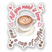 Alles wat je nodig hebt is liefde en een kop koffi sticker (Voorkant)