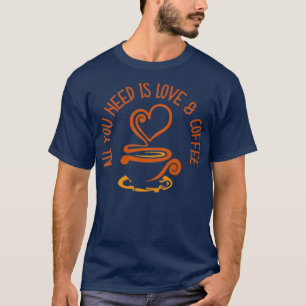 Alles wat je nodig hebt is liefde en koffie 1 t-shirt