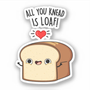 Alles wat je weet is Loaf Funny Bread Pun Sticker