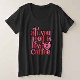 Alles wat u nodig hebt is Luv en Koffievrouwen Grote Maat T-shirt