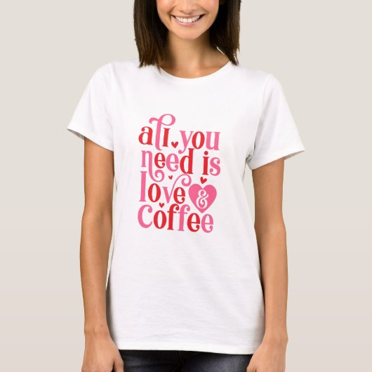 Alles wat u nodig hebt is Luv en Koffievrouwen T-shirt (Voorkant)